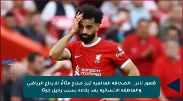 ظهور نادر.. الصحافة العالمية تبرز صلاح مثالًا للإبداع الرياضي والعاطفة الإنسانية بعد بكاءه بسبب رحيل جوتا